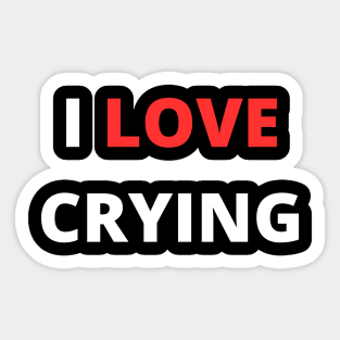 i love crying Sticker